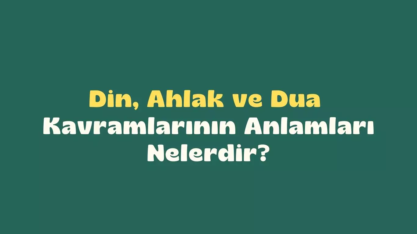 Din Ahlak ve Dua Kavramlarının Anlamları