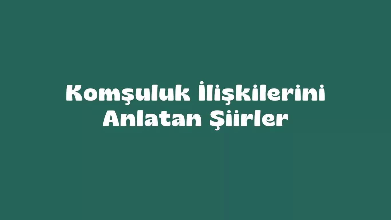 komşuluk ilişkilerini anlatan şiirler