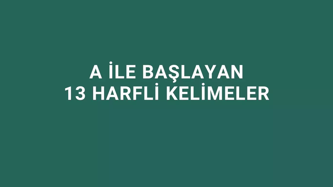 a ile başlayan 13 harfli kelimeler