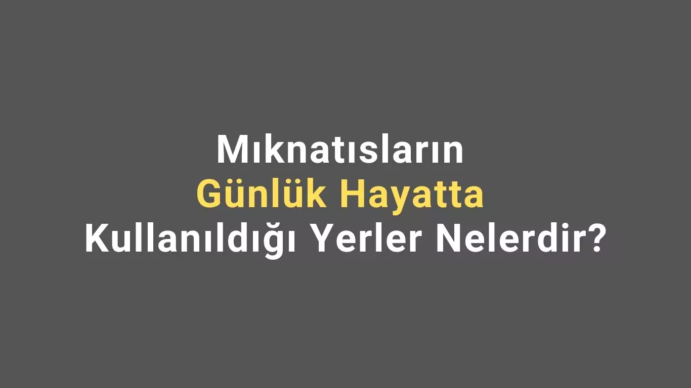 Mıknatısların Günlük Hayatta Kullanıldığı Yerler Nelerdir?