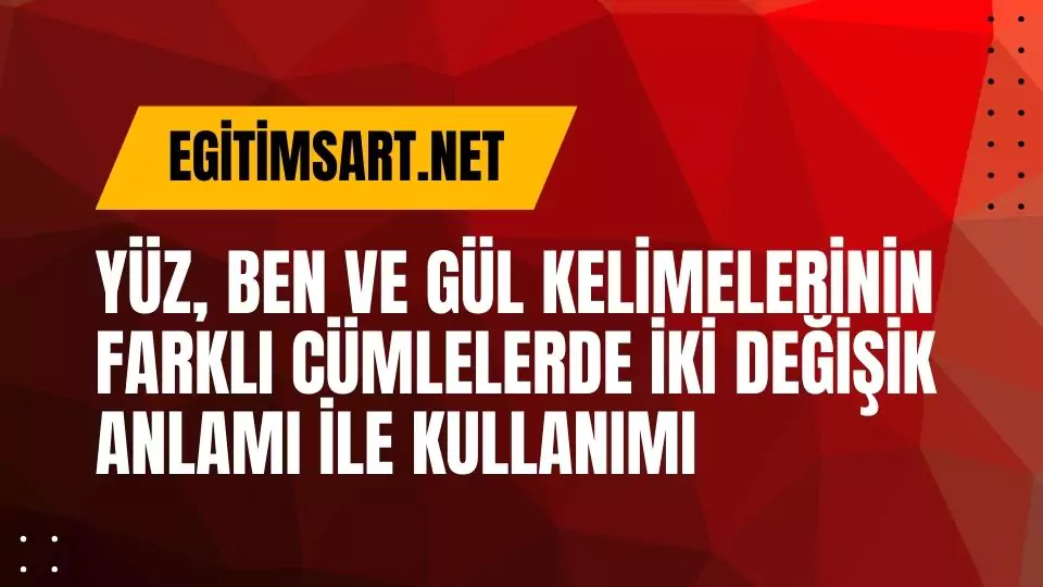 Yüz, ben ve gül kelimelerinin farklı anlamlarda kullanımı