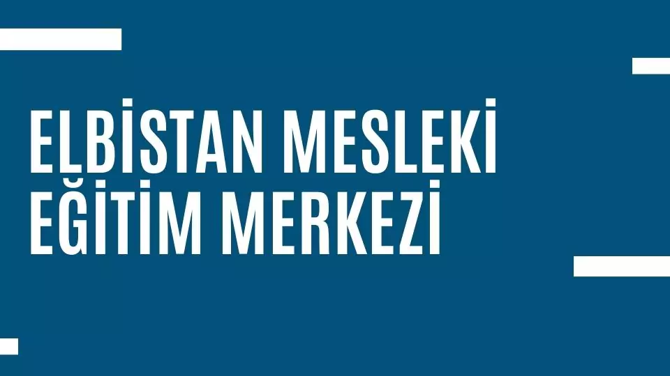 Elbistan Mesleki Eğitim Merkezi (Elbistan / Kahramanmaraş) Elbistan Mesleki Eğitim Merkezi