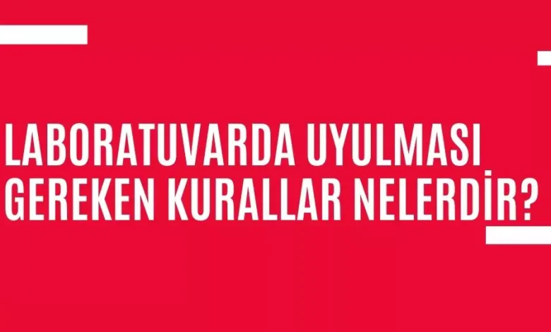 Laboratuvarda uyulması gereken kurallar nelerdir