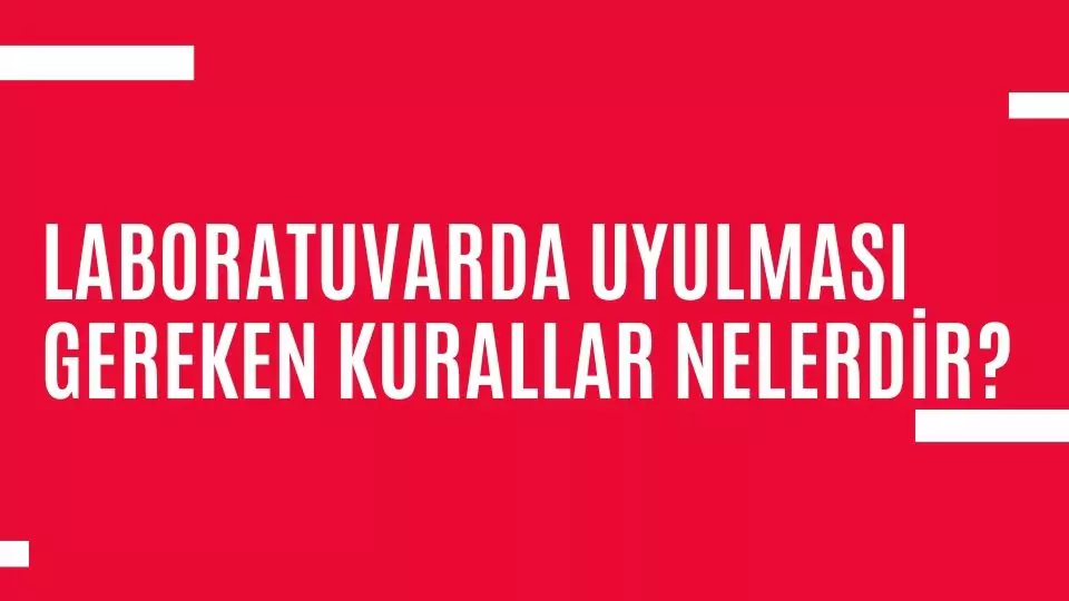 Laboratuvarda uyulması gereken kurallar nelerdir
