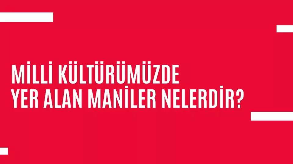 Milli Kültürümüzde Yer Alan Maniler Nelerdir?
