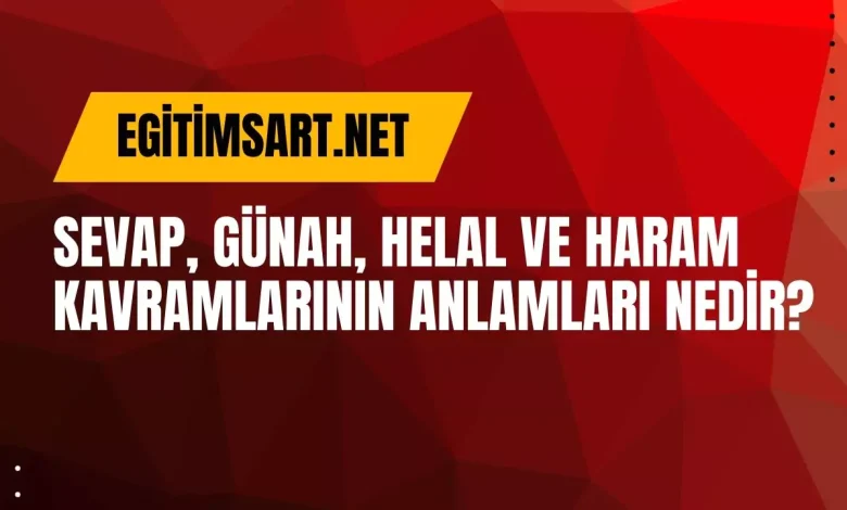 Sevap, Günah, Helal ve Haram Kavramlarının Anlamları Nedir?