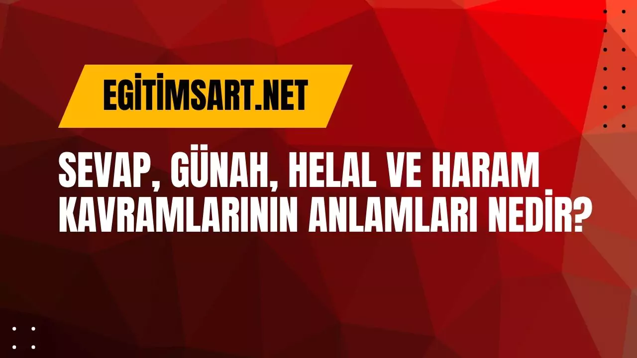 Sevap, Günah, Helal ve Haram Kavramlarının Anlamları Nedir?