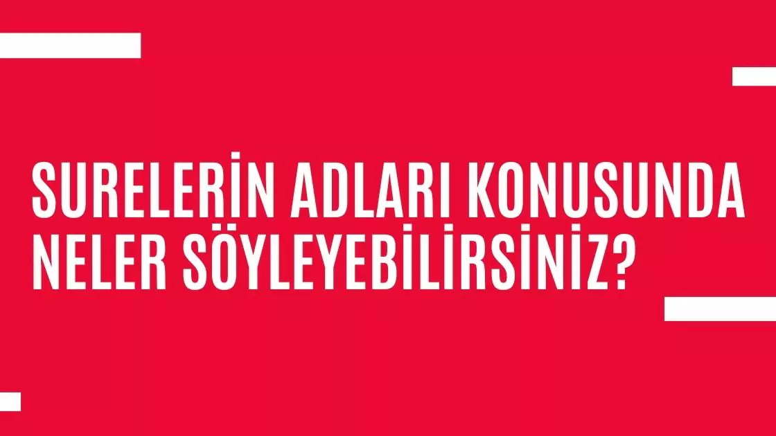 Surelerin Adları Konusunda Neler Söyleyebilirsiniz?