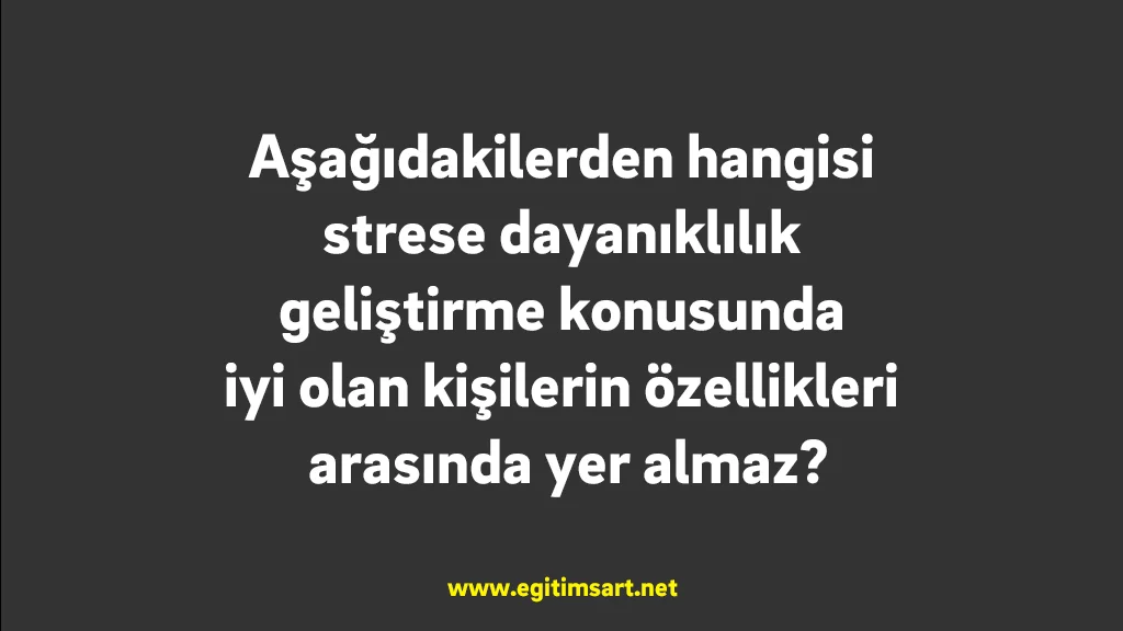 Aşağıdakilerden Hangisi Strese Dayanıklılık Geliştirme Konusunda İyi Olan Kişilerin Özellikleri Arasında Yer Almaz? Aşağıdakilerden hangisi strese dayanıklılık geliştirme konusunda iyi olan kişilerin özellikleri arasında yer almaz?