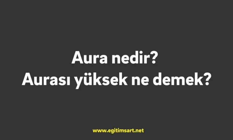 aura nedir, aurası yüksek ne demek