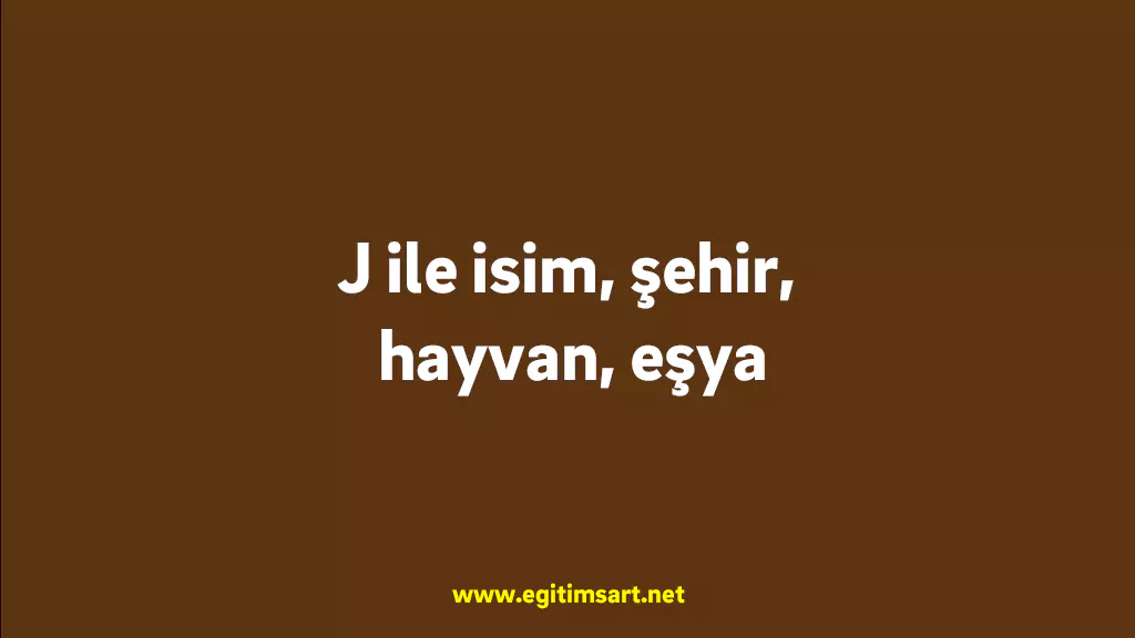 J ile İsim, Şehir, Hayvan, Eşya: J Harfiyle Kelimeler J ile isim, şehir, hayvan, eşya