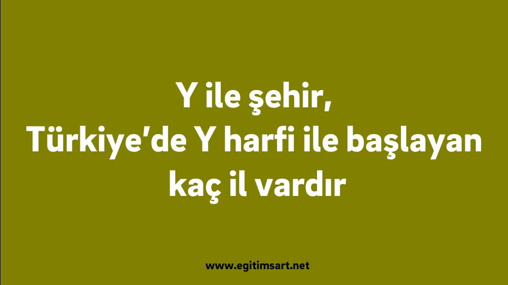 Y ile şehir, Türkiye'de Y harfi ile başlayan kaç il vardır y ile başlayan şehir isimleri