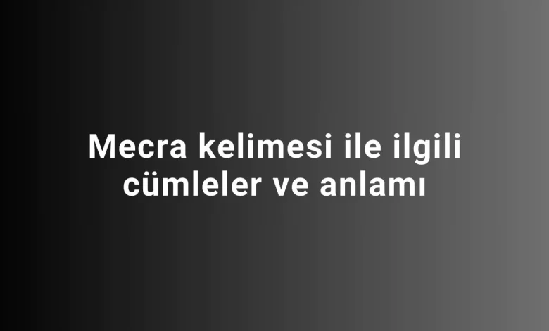 Mecra kelimesi ile ilgili cümleler ve anlamı