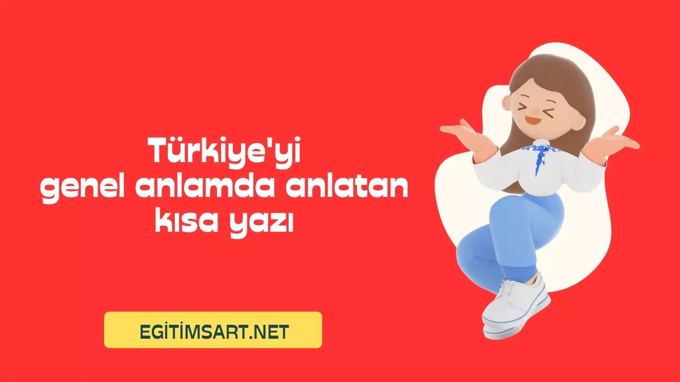 Türkiye'yi genel anlamda anlatan kısa yazı