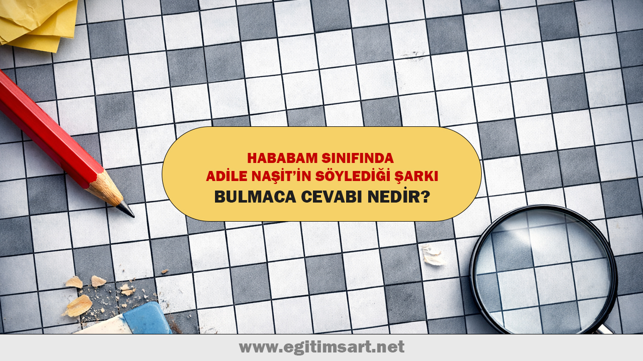 hababam sınıfında Adile Naşit'in söylediği şarkı bulmacada nedir