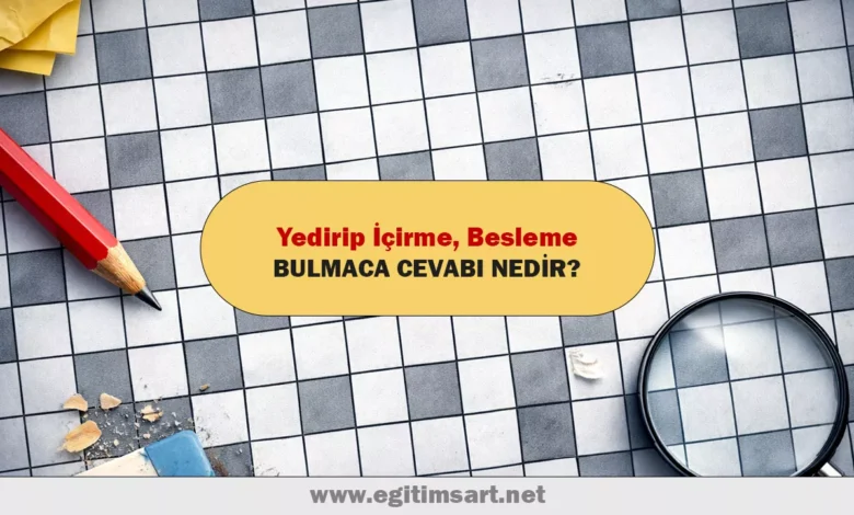 yedirip içirme besleme bulmaca cevabı nedir